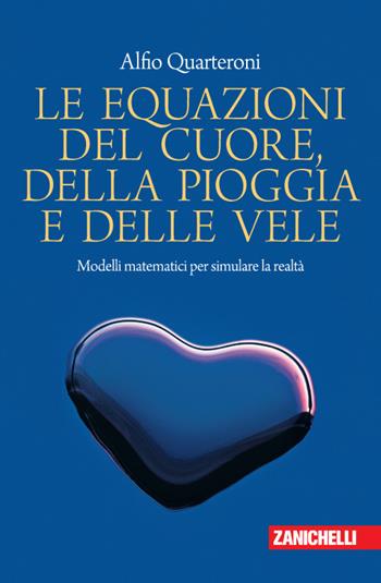 Le equazioni del cuore, della pioggia e delle vele. Modelli matematici per simulare la realtà - Alfio Quarteroni - Libro Zanichelli 2020, Chiavi di lettura | Libraccio.it