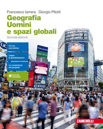 Geografia. Uomini e spazi globali. Per le Scuole superiori. (fornito elettronicamente) - Francesco Iarrera, Giorgio Pilotti - Libro Zanichelli 2018 | Libraccio.it