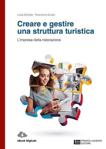 Creare e gestire una struttura turistica. L'impresa della ristorazione. Con Contenuto digitale (fornito elettronicamente) - Luisa Goffredo, Federico Fontana, Pierantonio Giudici - Libro Franco Lucisano Editore 2018 | Libraccio.it