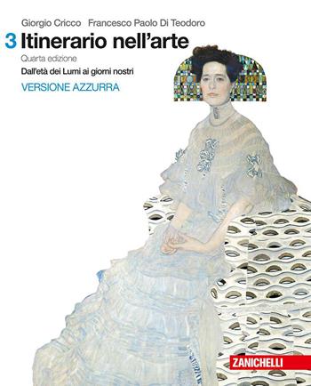 Itinerario nell'arte. Vol. 3: Dall'età dei Lumi ai giorni nostri - Giorgio Cricco, Francesco Paolo Di Teodoro - Libro Zanichelli 2018 | Libraccio.it
