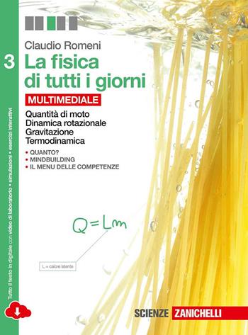 La fisica di tutti i giorni. Con e-book. Con espansione online. Vol. 3: Quantità di moto, dinamica rotazionale, gravitazione, termodinamica - Claudio Romeni - Libro Zanichelli 2014 | Libraccio.it