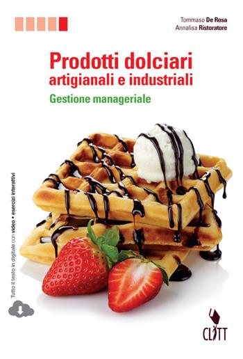 Prodotti dolciari artigianali e industriali. Gestione manageriale. - Tommaso De Rosa, Annalisa Ristoratore - Libro Clitt 2015 | Libraccio.it