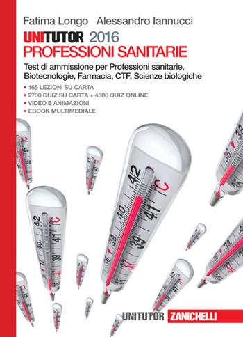 Unitutor Professioni sanitarie 2016. Test di ammissione per Professioni sanitarie, Biotecnologie, Farmacia, CTF, Scienze biologiche. - Fatima Longo, Alessandro Iannucci - Libro Zanichelli 2016 | Libraccio.it