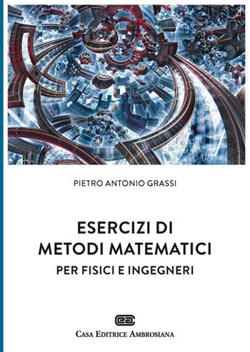 Esercizi di metodi matematici per fisici e ingegneri - Pietro Antonio Grassi - Libro CEA 2018 | Libraccio.it