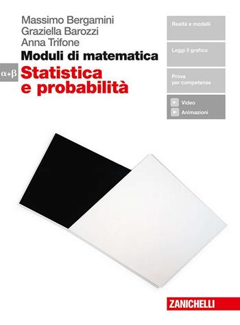Moduli di matematica. Modulo Alfa-Beta: Statistica e probabilità. Con e-book - Massimo Bergamini, Graziella Barozzi, Anna Trifone - Libro Zanichelli 2018 | Libraccio.it