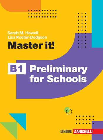 Master it! B1 Preliminary for Schools. Con Contenuto digitale (fornito elettronicamente) - Sarah M. Howell, Lisa Kester-Dodgson - Libro Zanichelli 2023 | Libraccio.it