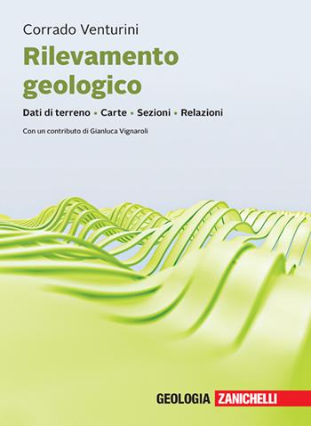 Rilevamento geologico. Dati di terreno. Carte. Sezioni. Relazioni. Con ebook - Corrado Venturini - Libro Zanichelli 2023 | Libraccio.it