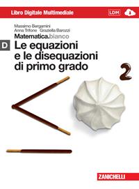 Matematica.bianco. Modulo D: Le equazioni e le disequazioni di primo grado. Per le Scuole superiori. - Massimo Bergamini, Anna Trifone, Graziella Barozzi - Libro Zanichelli 2013 | Libraccio.it