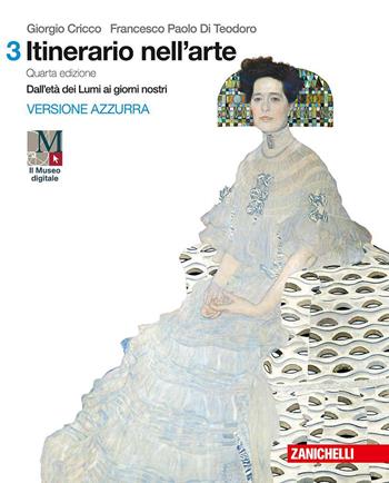 Itinerario nell'arte. Per le Scuole superiori. : Museo digitale. Vol. 3: Dall'età dei Lumi ai giorni nostri - Giorgio Cricco, Francesco Paolo Di Teodoro - Libro Zanichelli 2018 | Libraccio.it