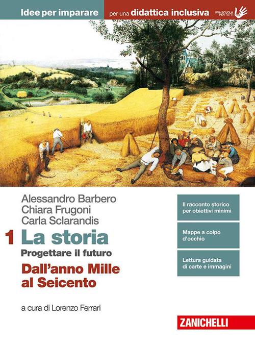 La storia. Progettare il futuro. Idee per imparare. BES. Con Contenuto  digitale (fornito elettronicamente). Vol. 1: Dall'anno Mille al Seicento. - Alessandro  Barbero, Chiara Frugoni, Carla Sclarandis - Libro Zanichelli 2019