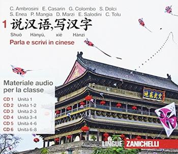 Shuo Hànyu, xie Hànzì. Parla e scrivi in cinese. Con 6 CD Audio. Vol. 1 - Claudia Ambrosini, Elettra Casarin, Greta Colombo - Libro Zanichelli 2016 | Libraccio.it