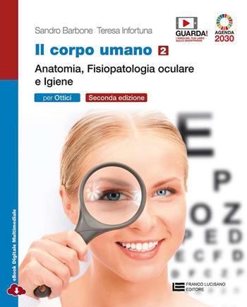 Il corpo umano. Per gli Ist. professionali: ottici. Con e-book. Con espansione online. Vol. 2: Anatomia, fisiopatologia oculare e igiene - Sandro Barbone, Teresa Infortuna - Libro Franco Lucisano Editore 2020 | Libraccio.it