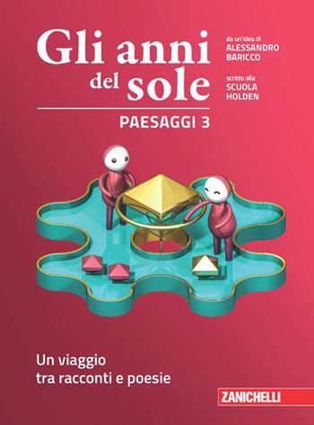 Gli anni del sole. Paesaggi. Con Contenuto digitale (fornito elettronicamente). Vol. 3: Un viaggio tra racconti e poesie - Alessandro Baricco, Scuola Holden - Libro Zanichelli 2023 | Libraccio.it