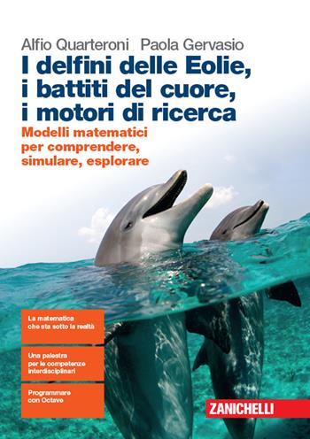 I delfini delle Eolie, i battiti del cuore, i motori di ricerca. Modelli matematici per comprendere, simulare, esplorare. Con espansione online - Alfio Quarteroni, Paola Gervasio - Libro Zanichelli 2019 | Libraccio.it