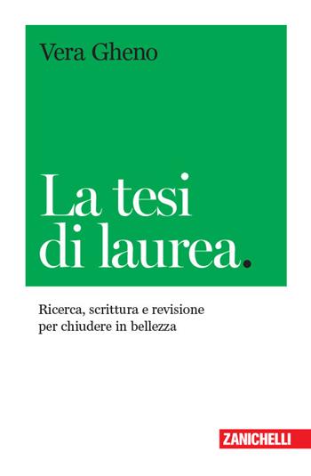 La tesi di laurea. Ricerca, scrittura e revisione per chiudere in bellezza - Vera Gheno - Libro Zanichelli 2019, Chiavi di scrittura | Libraccio.it