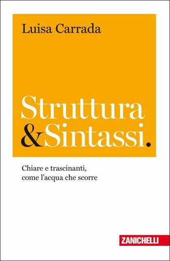 Struttura & sintassi. Chiare e trascinanti, come l'acqua che scorre - Luisa Carrada - Libro Zanichelli 2017, Chiavi di scrittura | Libraccio.it