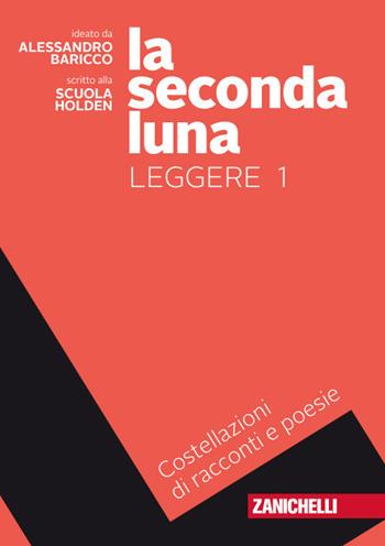 La seconda luna. Leggere. Costellazioni di racconti e poesie. Con Contenuto digitale (fornito elettronicamente). Vol. 1 - Alessandro Baricco, HOLDEN SCUOLA - Libro Zanichelli 2018 | Libraccio.it