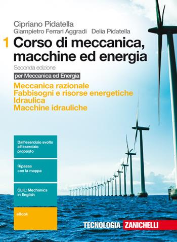 Corso di meccanica, macchine ed energia. industriali. Con Contenuto digitale (fornito elettronicamente). Vol. 1: Meccanica razionale-Fabbisogni e risorse-Idraulica-Macchine idrauliche - Cipriano Pidatella, Giampietro Ferrari Aggradi, Delia Pidatella - Libro Zanichelli 2017 | Libraccio.it