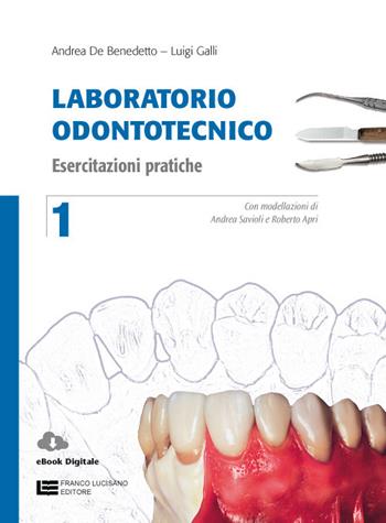 Laboratorio odontotecnico. Con Contenuto digitale (fornito elettronicamente). Vol. 1: Esercitazioni pratiche - Andrea De Benedetto, Luigi Galli, GALLI LUIGI - Libro Franco Lucisano Editore 2018 | Libraccio.it