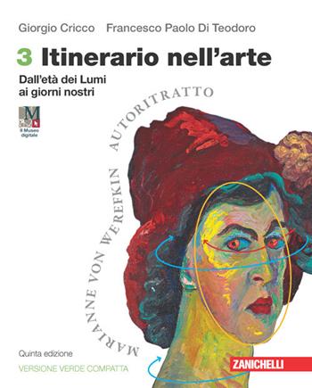 Itinerario nell'arte. Ediz. verde compatta. Per le Scuole superiori. Vol. 3: Dall'età dei Lumi ai giorni nostri - Giorgio Cricco, Francesco Paolo Di Teodoro - Libro Zanichelli 2024 | Libraccio.it