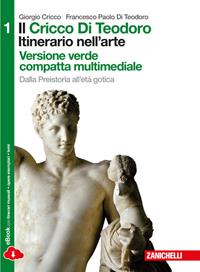 Il Cricco di Teodoro. Itinerario nell'arte. Ediz. verde. Per le Scuole superiori. Vol. 1: Dalla Preistoria all'età gotica. - Giorgio Cricco, Francesco Paolo Di Teodoro - Libro Zanichelli 2014 | Libraccio.it