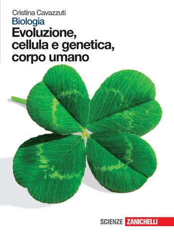 Biologia. Cellula, corpo umano, evoluzione. Per le Scuole superiori. - Cristina Cavazzuti, Daniela Damiano - Libro Zanichelli 2015 | Libraccio.it