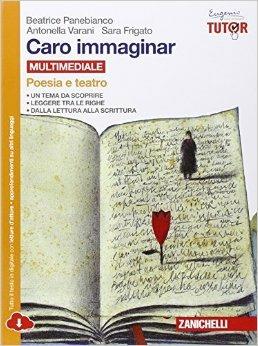 Caro immaginar. Poesia e teatro. - Beatrice Panebianco, Antonella Varani - Libro Zanichelli 2015 | Libraccio.it