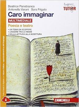 Caro immaginar. Poesia e teatro. Con e-book. Con espansione online - Beatrice Panebianco, Antonella Varani - Libro Zanichelli 2015 | Libraccio.it