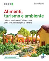 Alimenti, turismo e ambiente. Scienza e cultura dell'alimentazione per i servizi di accoglienza turistica. Con Contenuto digitale (fornito elettronicamente)