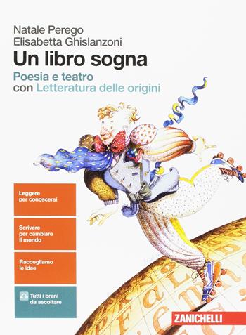 Un libro sogna. Poesia e teatro. Con aggiornamento online - Natale Perego, Elisabetta Ghislanzoni - Libro Zanichelli 2017 | Libraccio.it