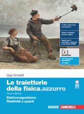 Le traiettorie della fisica.azzurro. Per il quinto anno delle Scuole superiori. Con Contenuto digitale (fornito elettronicamente). Vol. 5: Elettromagnetismo, Relatività e quanti