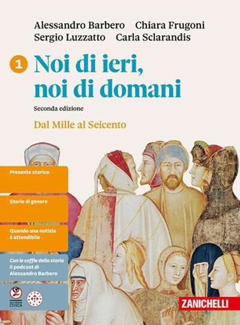 Noi di ieri, noi di domani. Idee per imparare. Per le Scuole superiori. Vol. 1: Dal Mille al Seicento - Alessandro Barbero, Chiara Frugoni, Sergio Luzzatto - Libro Zanichelli 2026 | Libraccio.it