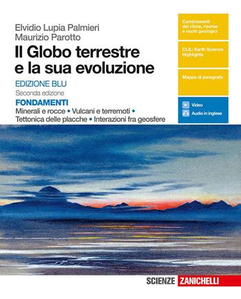 Il globo terrestre e la sua evoluzione. Fondamenti. Minerali e rocce, vulcani e terremoti, tettonica delle placche, interazioni fra geosfere. Ediz. blu. Per le Scuole superiori. - Elvidio Lupia Palmieri, Maurizio Parotto - Libro Zanichelli 2018 | Libraccio.it
