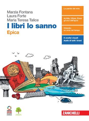 I libri lo sanno. Epica. Per le Scuole superiori. - Marzia Fontana, Laura Forte, Maria Teresa Talice - Libro Zanichelli 2021 | Libraccio.it