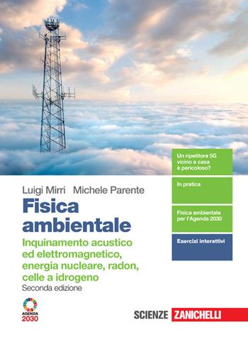 Fisica ambientale. Inquinamento acustico ed elettromagnetico, energia nucleare, radon, celle a idrogeno. Per il quinto anno delle Scuole superiori. - Luigi Mirri, Michele Parente - Libro Zanichelli 2021 | Libraccio.it