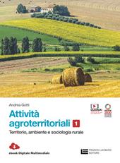 Attività agroterritoriali. Per le Scuole superiori. Con Contenuto digitale (fornito elettronicamente). Vol. 1: Territorio, ambiente e sociologia rurale