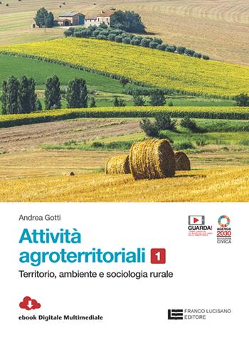 Attività agroterritoriali. Per le Scuole superiori. (fornito elettronicamente). Vol. 1: Territorio, ambiente e sociologia rurale - Andrea Gotti - Libro Franco Lucisano Editore 2023 | Libraccio.it
