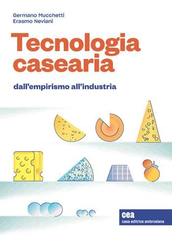 Tecnologia casearia. Dall'empirismo all'industria. - Germano Mucchetti, Erasmo Neviani - Libro CEA 2022 | Libraccio.it
