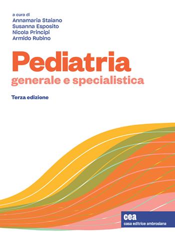 Pediatria generale e specialistica. - Annamaria Staiano, Susanna Esposito, Nicola Principi - Libro CEA 2022 | Libraccio.it