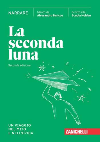 La seconda luna. Narrare. Un viaggio nel mito e nell'epica. Per le Scuole superiori. - Alessandro Baricco, SCUOLA HOLDEN - Libro Zanichelli 2024 | Libraccio.it
