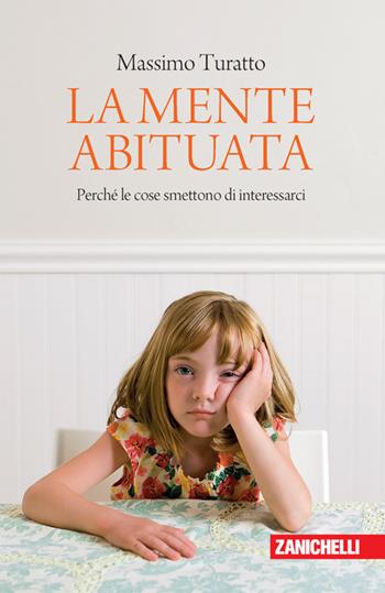 La mente abituata. Perché le cose smettono di interessarci. - Massimo Turatto - Libro Zanichelli 2021, Chiavi di lettura | Libraccio.it