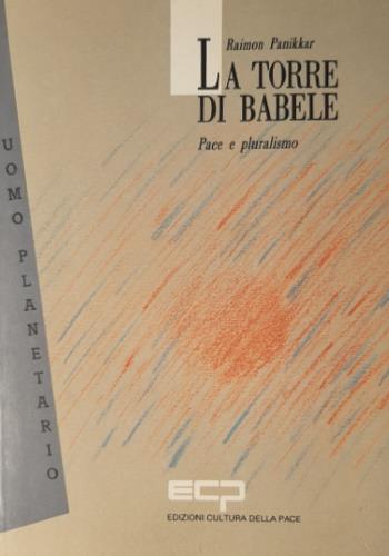 La torre di Babele. Pace e pluralismo - Raimon Panikkar - Libro Cultura della Pace 1990, L'uomo planetario | Libraccio.it
