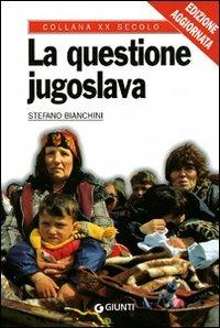 La questione jugoslava - Stefano Bianchini - Libro Giunti Editore 1999, XX secolo | Libraccio.it