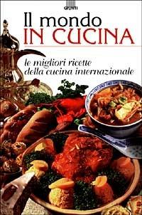 Il mondo in cucina. Le migliori ricette della cucina internazionale  - Libro Giunti Editore 1999, In tavola | Libraccio.it