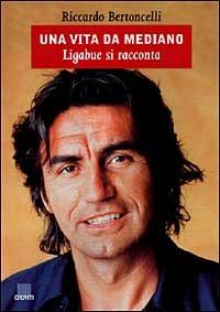 Una vita da mediano. Ligabue si racconta - Riccardo Bertoncelli - Libro Giunti Editore 2002, Bizarre | Libraccio.it
