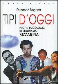 Tipi d'oggi. Profili psicologici di ordinaria bizzarria - Fernando Dogana - Libro Giunti Editore 1999, Saggi Giunti | Libraccio.it