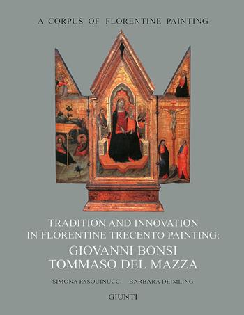 Tradition and innovation in florentine Trecento painting: Giovanni Bonsi, Tommaso Del Mazza - Simona Pasquinucci, Barbara Deimling - Libro Giunti Editore 2000, Corpus of florentine painting. Sez. IV | Libraccio.it