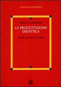 La progettazione didattica. Teorie, metodi, contesti - Raffaella Semeraro - Libro Giunti Editore 1999, Scienze della formazione | Libraccio.it