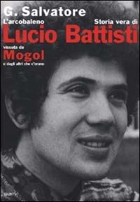 L' arcobaleno. Storia vera di Lucio Battisti vissuta da Mogol e dagli altri che c'erano - Gianfranco Salvatore - Libro Giunti Editore 2000, Bizarre | Libraccio.it