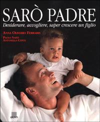 Sarò padre. Desiderare, accogliere, saper crescere un figlio - Anna Oliverio Ferraris, Paolo Sarti, Antonella Conti - Libro Giunti Editore 2001, Atlanti illustrati | Libraccio.it